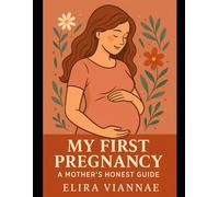 My First Pregnancy: A Mother's Honest Guide: One Woman’s Journey Through the Bump, the Birth, and Beyond