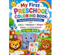 My First Preschool Coloring Book: Fun Early Learning Activities with ABCs Numbers Shapes Colors and Cute Animals for Ages 3 to 5