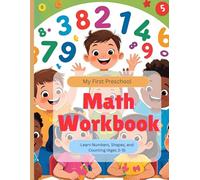 My First Preschool Math Workbook: Learn Numbers, Shapes, and Counting (Ages 3-5): Fun and Easy Math Activities for Toddlers, Preschoolers, and Kindergarten Kids