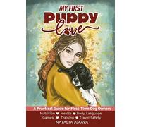 My First Puppy Love: A practical guide for first-time dog owners who want to raise a happy, healthy dog while building a loving lifelong bond.
