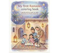 My First Ramadan Coloring Book for Kids: A Gentle Story of Family, Kindness and Faith for Kids Ages 4-6 (Ramadan & Eid Coloring and Bedtime Story Books for Babies and Children)