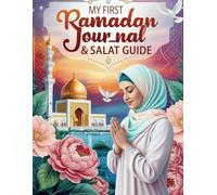 My First Ramadan Journal & Salat Guide: A Beginner’s Guide to Prayer, Fasting, and Daily Reflections