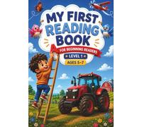 MY FIRST READING BOOK Short Sentences for Beginning Readers: LEVEL 1 AGES 5-7 Animals, Nature, Farm Life and Everyday Words