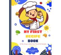 My First Recipe Book: A Creative Recipe Book for Boys Who Love Food and Fun - Write, Draw & Rate 30 Awesome Recipes!