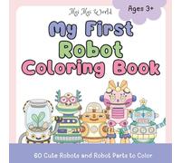 My First Robot Coloring Book: 60 Cute Robots and Robot Parts to Color (Robot World Coloring Series)