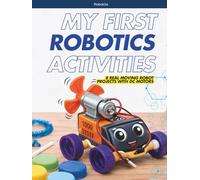 MY FIRST ROBOTICS ACTIVITIES: 8 REAL MOVING ROBOT PROJECTS WITH DC MOTORS