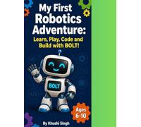 My First Robotics Adventure: Learn, Play, Code, and Build with BOLT!