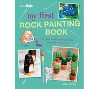 My First Rock Painting Book: 35 fun craft projects for children aged 7+