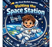My First Rocket Journey: Visiting the Space Station: A Zero-Gravity Adventure for Little Astronauts