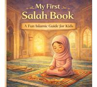 My First Salah Book for Kids: A Fun and Easy Islamic Guide to Prayer for Muslim Children | Learn the Steps of Salah with Beautiful Illustrations
