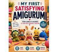 My First Satisfying Amigurumi: Create Adorable Crochet Plushies You'll Proudly Display, Gift, and Cherish | Learn Magic Rings, Pattern Reading, Shaping, and Assembly with a Beginner-Friendly Method