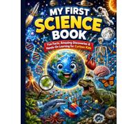 My First Science Book: Fun Facts, Amazing Discoveries, Hands-On Experiments, and STEM Learning for Curious Kids Ages 6-10