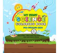 My First Science Coloring Book for Curious Kids: Fun Coloring + Simple Science Facts About Nature, Space, and Everyday Wonders