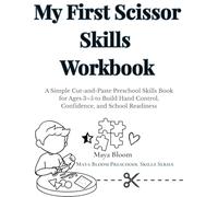 My First Scissor Skills Workbook: A Simple Cut-and-Paste Preschool Skills Book for Ages 3-5 to Build Hand Control, Confidence, and School Readiness (Maya Bloom Preschool Skills Series)