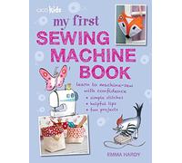 My First Sewing Machine Book: 35 Fun and Easy Projects for Children Aged 7 Years+