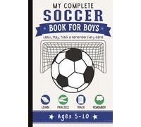My First Soccer Book for Boys: Complete Soccer Journal for Kids Ages 5-10: Track Games, Write Memories, Draw Plays, Build Confidence and Reflect After Every Match
