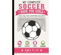 My First Soccer Book for Girls: Complete Soccer Journal for Kids Ages 5-10: Track Games, Write Memories, Draw Plays, Build Confidence and Reflect After Every Match