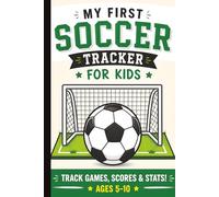 My First Soccer Tracker for Kids Ages 5-10: Complete Soccer Scorebook to Track Games, Scores & Stats | Beginner-Friendly Soccer Logbook for Youth Players