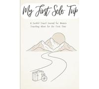 My First Solo Trip More Than a Journey: "A Guided Travel Journal for Women Traveling Alone for the First Time. [102 pages-6*9in]