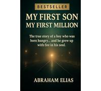 MY FIRST SON MY FIRST MILLION: The true story of a boy who was born hungry... and he grew up with fire in his soul
