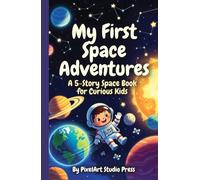 My First Space Adventures : A 5-Story Children’s Space Book About Planets, the Sun, the Moon, Satellites & Constellations for Ages 3-9: An Educational ... Space Books for Curious Kids Ages 3-9)