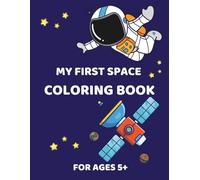 My First Space Coloring Book. For Ages 5+: Learn About Space While You Color! (Kids Coloring)