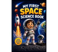 My First Space Science Book: Learn About the Solar System, Planets, Stars, Galaxies, Astronauts, Rockets, STEM Experiments, Fun Facts, Activities, ... Pages | Ages 6-10 (My First Science Books)