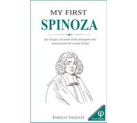 MY FIRST SPINOZA: Life, thought, and works of the philosopher who revolutionized the concept of God (The Great Philosophers series)