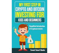 My First Step in Crypto and Bitcoin Investing for Kids and Beginners: Simplified Introduction of Cryptocurrencies