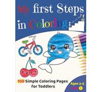 My First Steps in Coloring - book 1: 100 Simple Coloring Pages for Toddlers Ages 2-5: Bold Lines for Easy Coloring & Fine Motor Skills