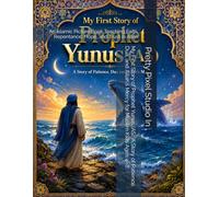 My First Story of Prophet Yunus (AS): A Story of Patience, Dua, and Allah's Mercy for Muslim Kids Ages 4-8: An Islamic Picture Book Teaching Faith, Repentance, Hope, and Trust in Allah