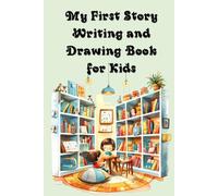 My First Story Writing and Drawing Book for Kids: Write, Draw, and Create Your Own Stories