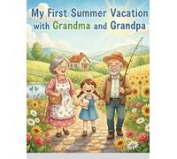 My First Summer Vacation with Grandma and Grandpa: An Inspiring Picture Book About Family Bonding, Kindness, Gratitude, and Summer Adventures for Kids Ages 4-8