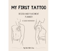My First Tattoo: Design and Placement Planner - A Guided Workbook for Your First Tattoo (My Next Tattoo)