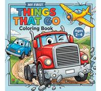 My First Things That Go Coloring Book: 50 Easy Vehicle Coloring Pages for Toddlers Ages 2-4 | Cars, Trucks, Tractors, Trains, Planes & More