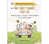 My First Things That Go: Coloring Cars, Trucks, Trains & More for Little Hands