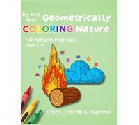 My First Time Geometrically Coloring Nature: 40 Nature Motives! Ages 3 - 6 Color, Create & Explore! (My First Geometric Coloring Series)