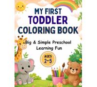 My First Toddler Coloring Book Ages 2- 5: Big and Simple Preschool Learning Pages with Numbers, Letters, Shapes, Colors& Animals