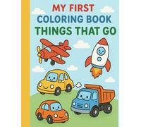 My First Toddler Coloring Book: Cars, Trucks, Boats, Planes & More Things That Go: Large, Simple Vehicle Designs for Kids Ages 1-4 to Color and Enjoy