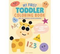 My First Toddler Coloring Book with 100 Pages of ABCs, Numbers, Shapes and Colors for Early Learning and Creativity
