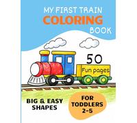 My First Train Coloring Book for Toddlers Ages 2-5: 50 Bold & Easy Designs | Big Simple Shapes | Fun & Cute Trains