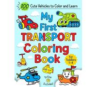 My First Transport Coloring Book: 100 Cute Vehicles To Color And Learn For Toddlers 1-4: BIG Pages Full of Easy To Color Things That GO-Rocket, ... Book For Toddlers 1-3, 2-4, 4-6 (US Edition))