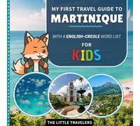My First Travel Guide to Martinique: With a English/Creole Word List - For Kids (The Little Travelers)
