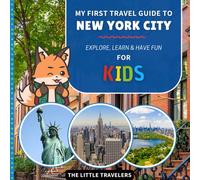 My First Travel Guide to New York City: Explore, Learn and Have Fun - for Kids (The Little Travelers)