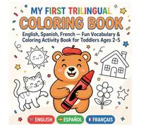 My First Trilingual Coloring Book: English, Spanish, French - Fun Vocabulary & Coloring Activity Book for Toddlers Ages 2-5