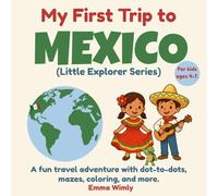 My First Trip To Mexico: A fun travel adventure with dot-to-dots, mazes, coloring, and more for ages 4-7. (Little Explorer Series)