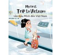 My First Trip to Vietnam: Bilingual Vietnamese-English Children's Book: 1 (Vietnamese-English Kids' Collection)