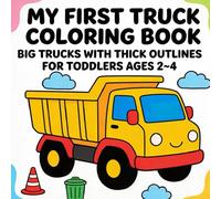 MY FIRST TRUCK COLORING BOOK FOR TODDLERS: EASY AND BOLD PAGES FOR KIDS 2-4 (My First Easy Coloring Series (Ages 2-4))
