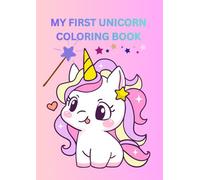 MY FIRST UNICORN COLORING BOOK: Cute & Easy Unicorn Coloring Pages for Toddlers and Kids Ages 3-8 | Simple Magical Unicorn Designs for Beginners