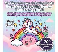 My First Unicorn Coloring Book: Easy Magical Coloring Fun for Toddlers Ages 2-4: Simple Unicorn and Rainbow Designs to Spark Creativity and Imagination in Young Children